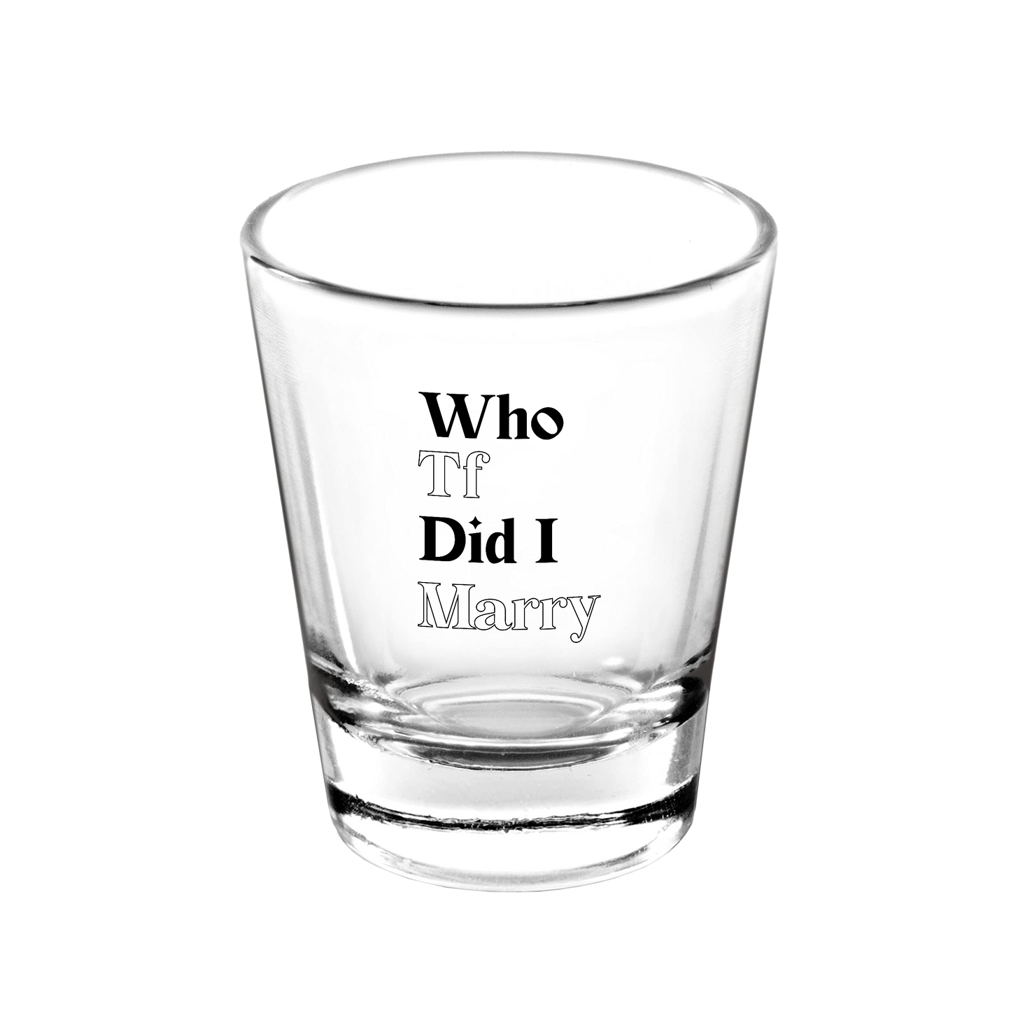 WHOTFDIDIMARRY SHOT GLASS