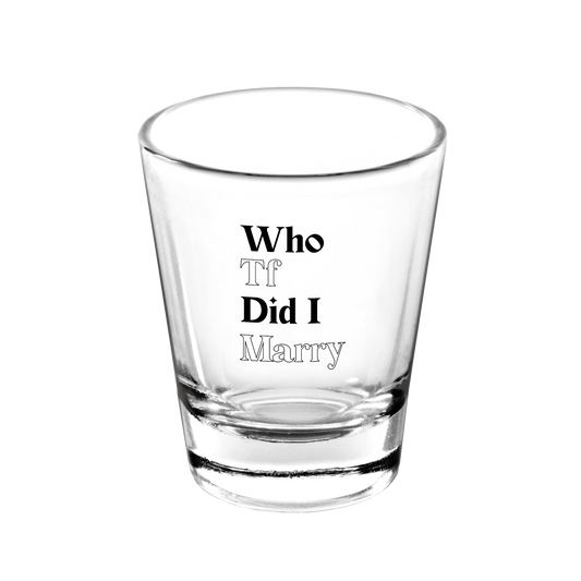 WHOTFDIDIMARRY SHOT GLASS