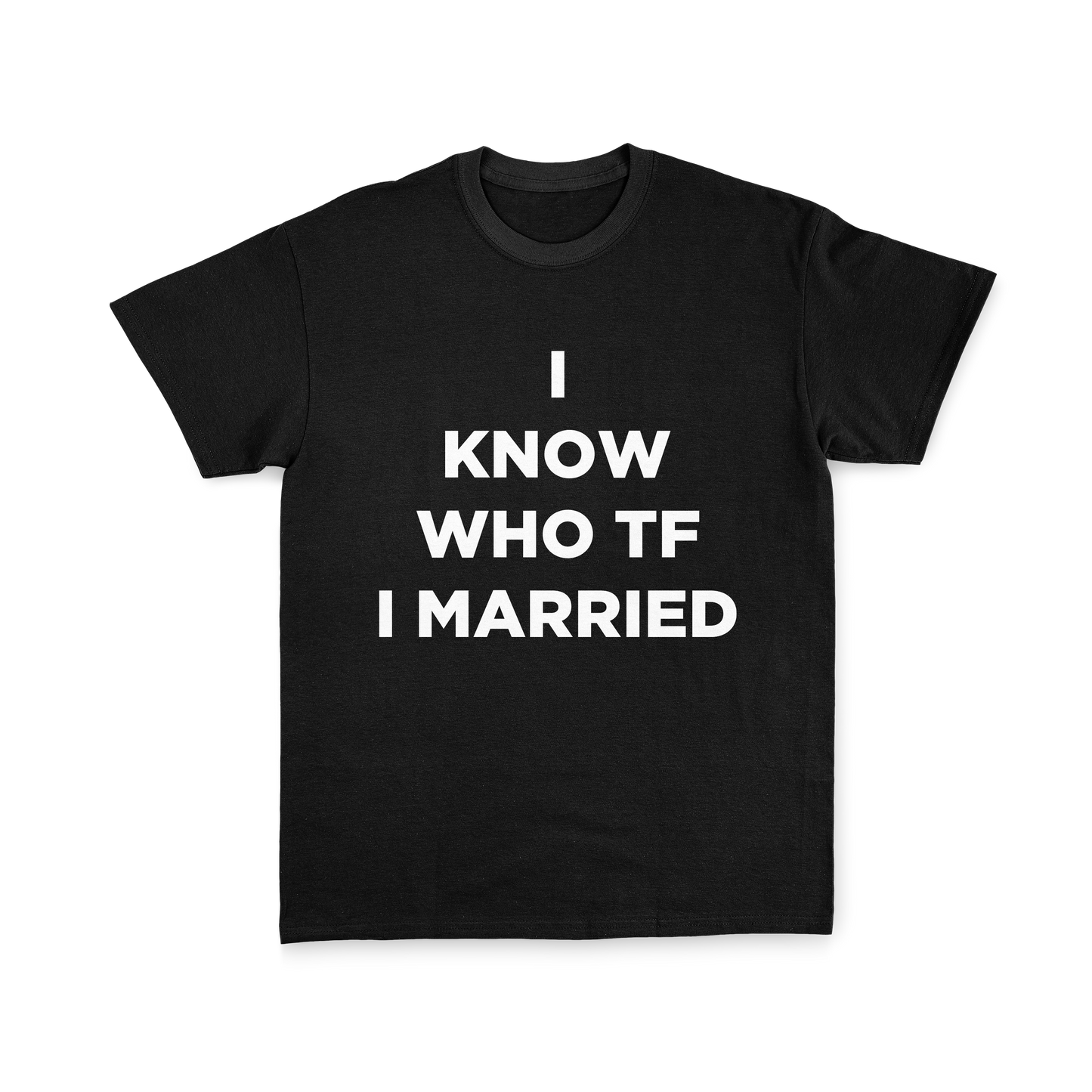 I KNOW WHO TF I MARRIED TEE